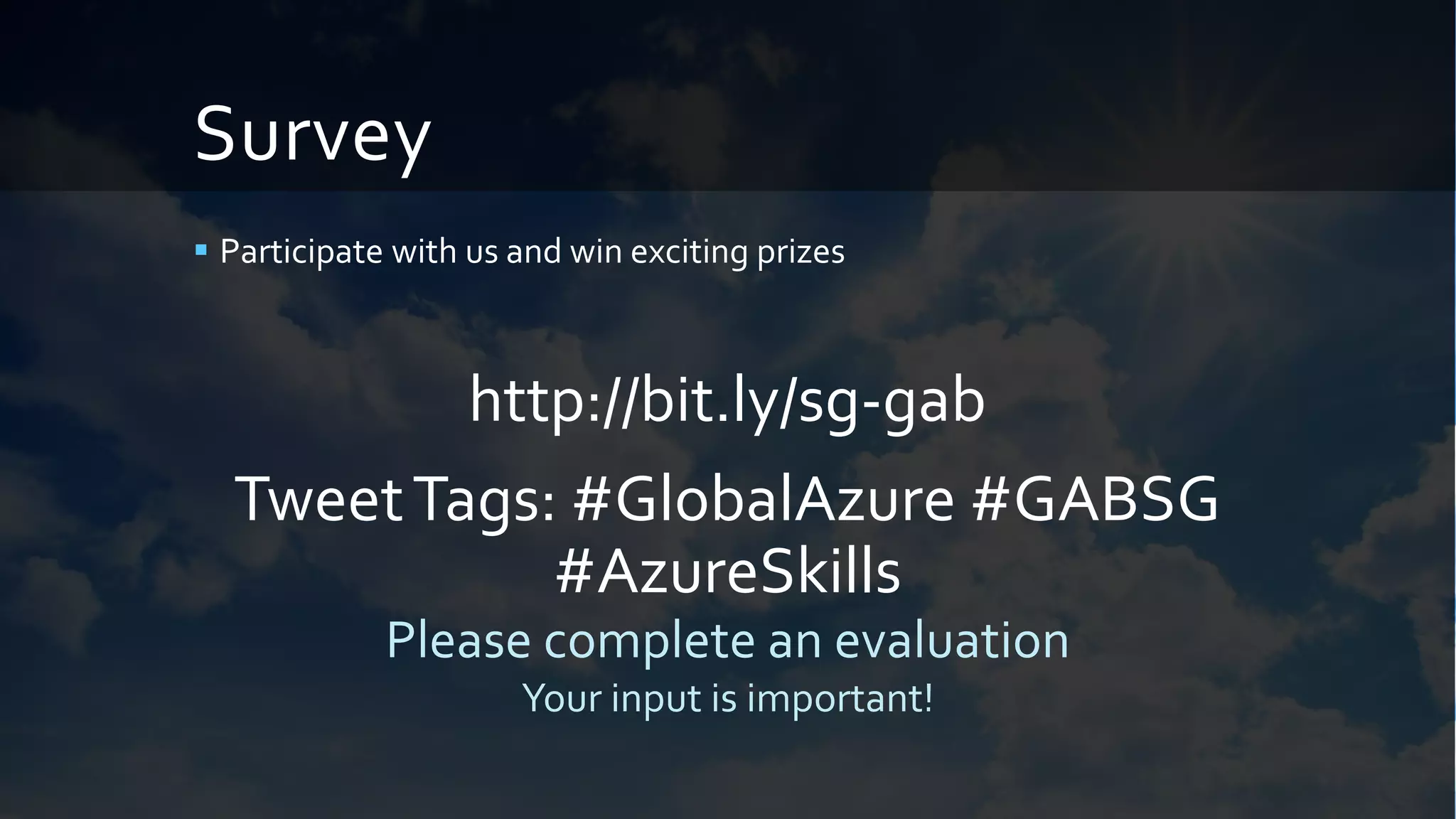 Survey
 Participate with us and win exciting prizes
http://bit.ly/sg-gab
TweetTags: #GlobalAzure #GABSG
#AzureSkills
 