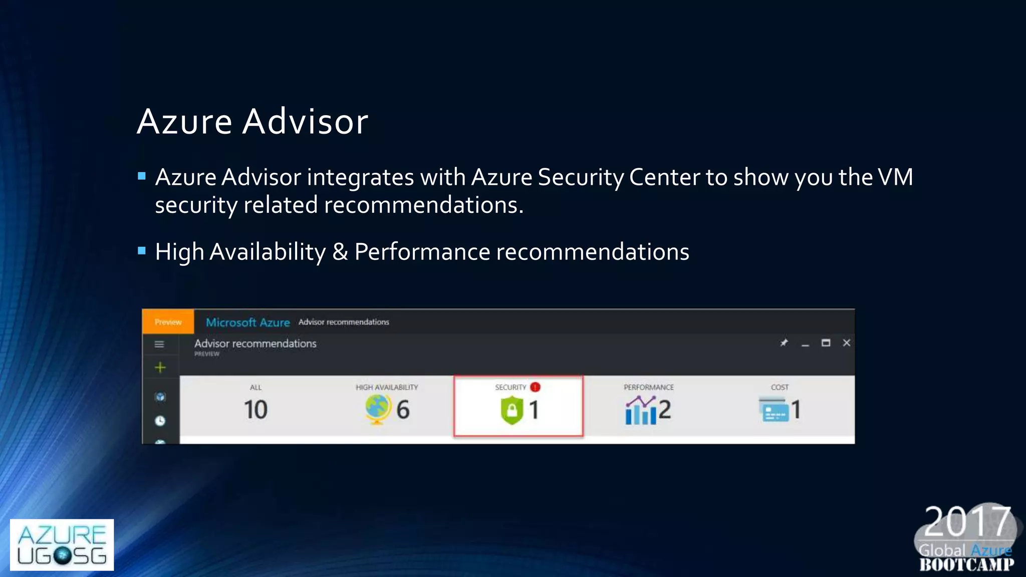 Azure Advisor
 AzureAdvisor integrates with Azure Security Center to show you theVM
security related recommendations.
 High Availability & Performance recommendations
 