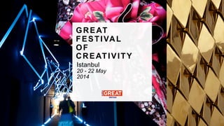 GREAT
FESTIVAL
OF
CREATIVITY
20 - 22 May
2014
Istanbul
 