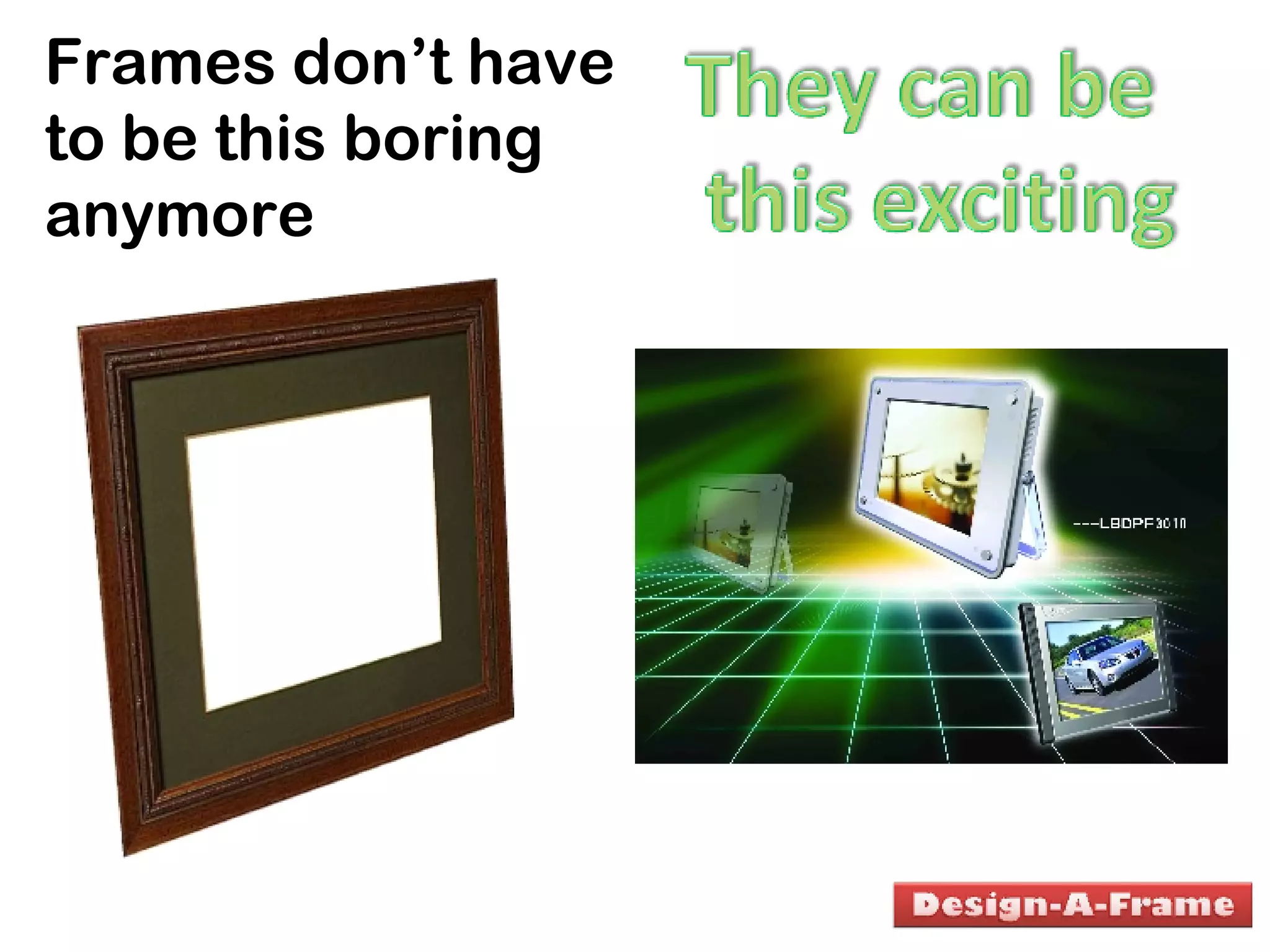 Frames don’t have  to be this boring  anymore 