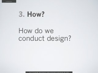 Introduction




               3. How?

               How do we
               conduct design?



                  From “The Design Age: maximizing value in agile and lean teams” by Austin Govella, Feb 7, 2013
 