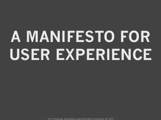 A MANIFESTO FOR
USER EXPERIENCE


    From “The Design Age: maximizing value in agile and lean teams” by Austin Govella, Feb 7, 2013
 