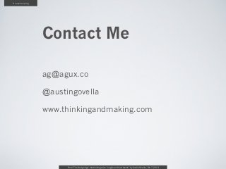 Housekeeping




               Contact Me

               ag@agux.co

               @austingovella

               www.thinkingandmaking.com




                     From “The Design Age: maximizing value in agile and lean teams” by Austin Govella, Feb 7, 2013
 