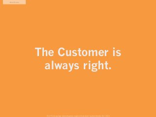 Mind Game




            The Customer is
             always right.



              From “The Design Age: maximizing value in agile and lean teams” by Austin Govella, Feb 7, 2013
 