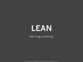 LEAN
            learning certainty




From “The Design Age: maximizing value in agile and lean teams” by Austin Govella, Feb 7, 2013
 