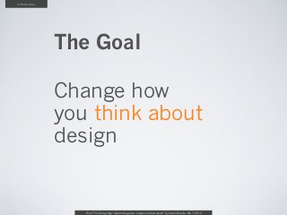 Introduction




               The Goal

               Change how
               you think about
               design


                  From “The Design Age: maximizing value in agile and lean teams” by Austin Govella, Feb 7, 2013
 