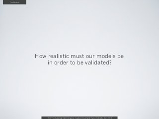 The Models




             How realistic must our models be
                 in order to be validated?




                 From “The Design Age: maximizing value in agile and lean teams” by Austin Govella, Feb 7, 2013
 