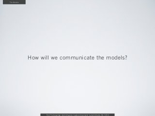 The Models




             How will we communicate the models?




                   From “The Design Age: maximizing value in agile and lean teams” by Austin Govella, Feb 7, 2013
 