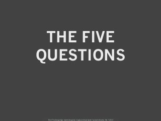 THE FIVE
QUESTIONS


 From “The Design Age: maximizing value in agile and lean teams” by Austin Govella, Feb 7, 2013
 