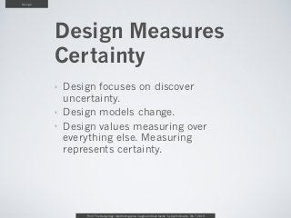 Design




         Design Measures
         Certainty
         ‣   Design focuses on discover
             uncertainty.
 ...