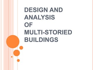 DESIGN AND
ANALYSIS
OF
MULTI-STORIED
BUILDINGS
 