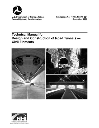 Technical Manual for
Design and Construction of Road Tunnels —
Civil Elements
Publication No. FHWA-NHI-10-034
December 2009
U.S. Department of Transportation
Federal Highway Administration
 
