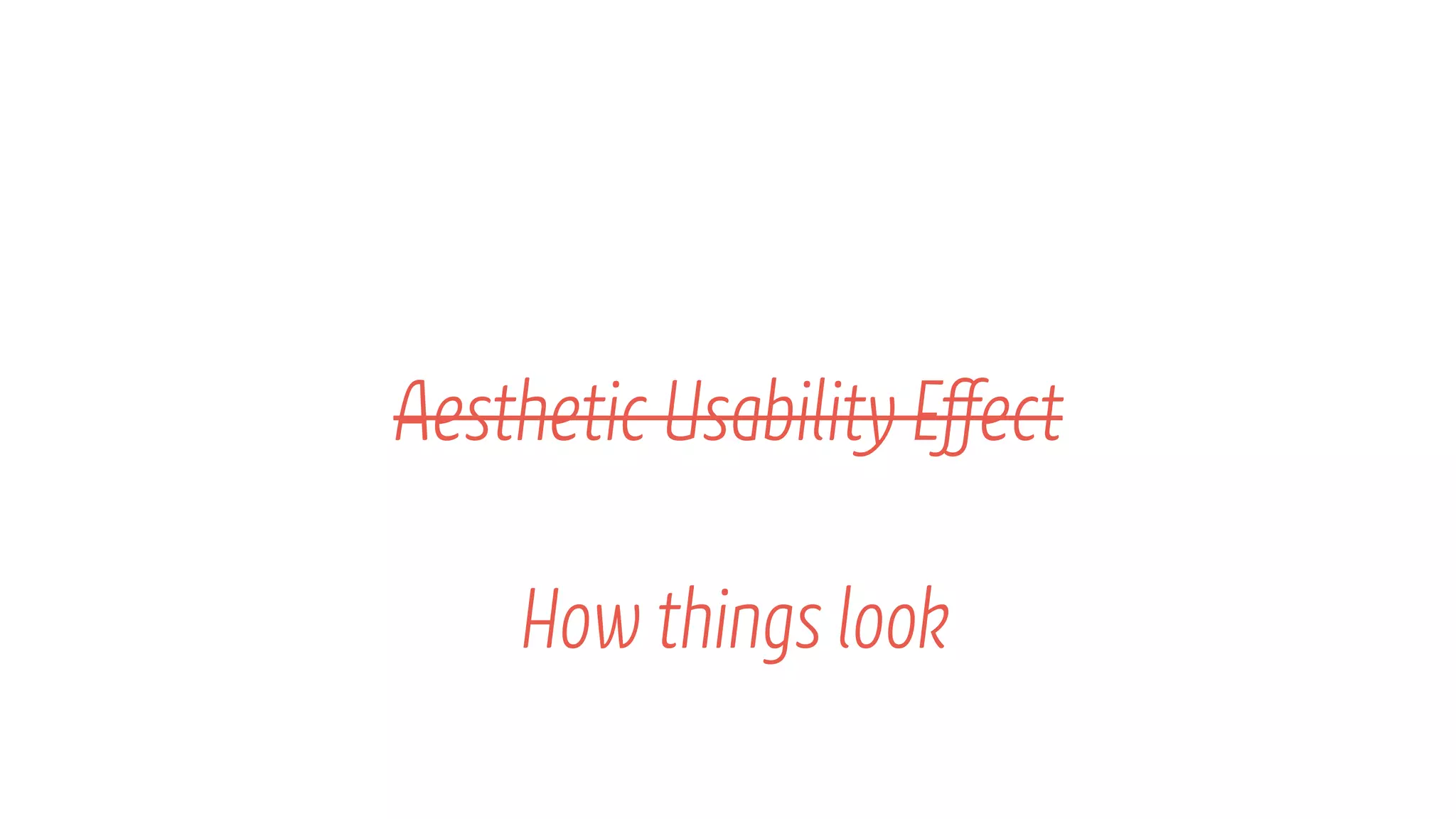 Aesthetic Usability Effect
How things look