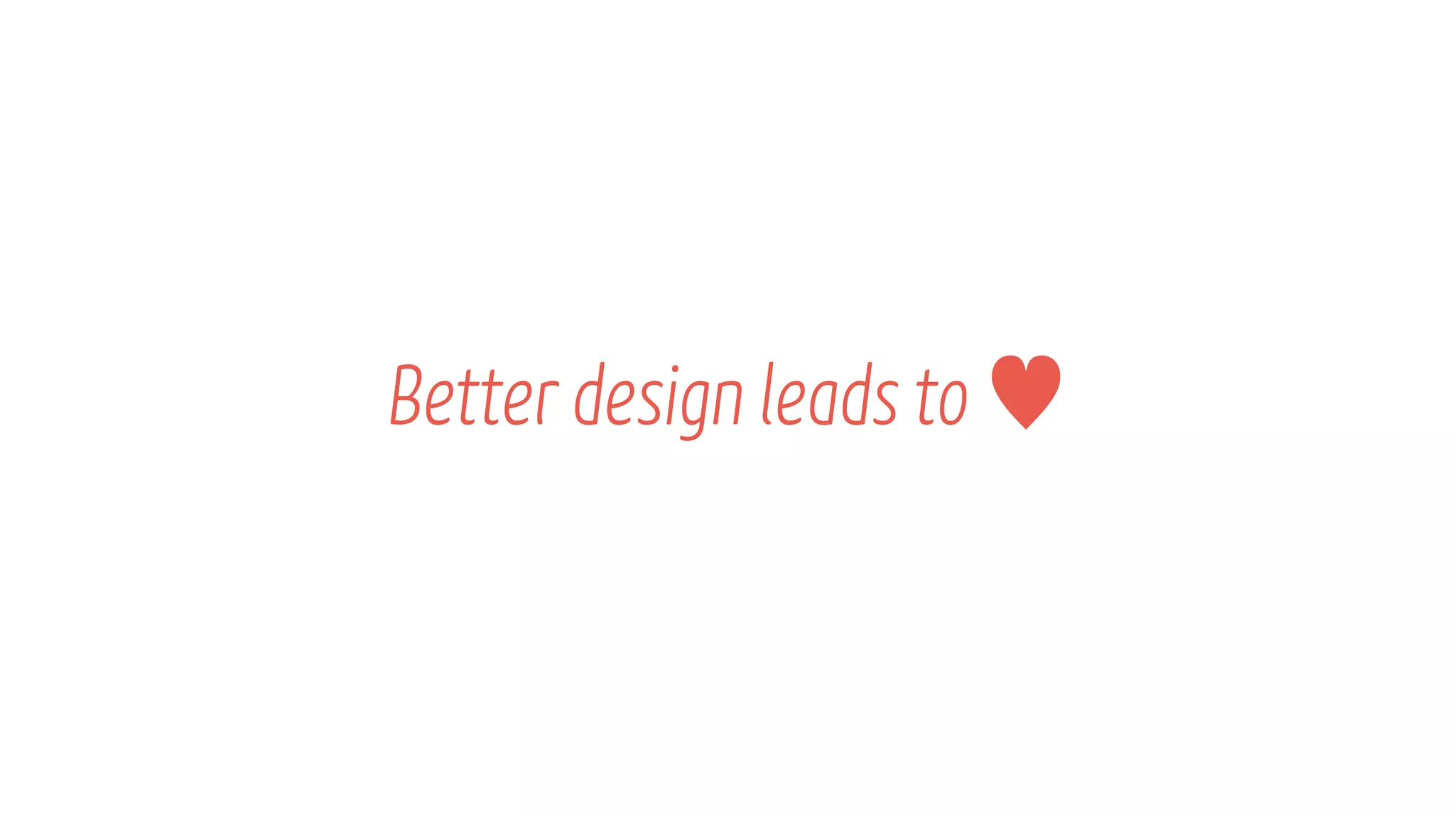 Better design leads to โฅ