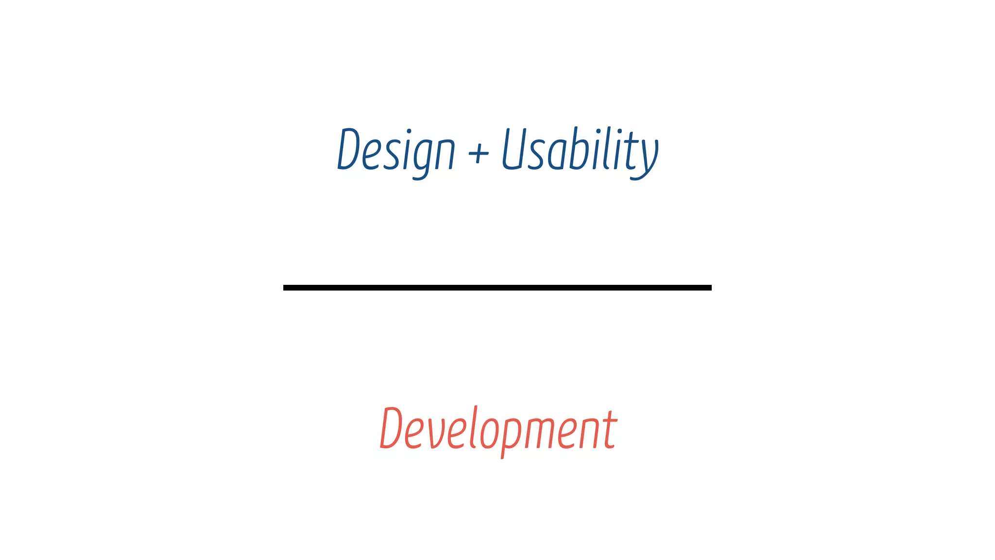 Design + Usability
Development