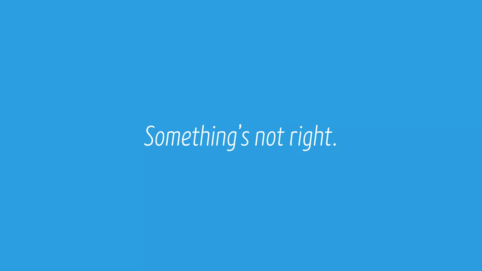 Somethingโs not right.