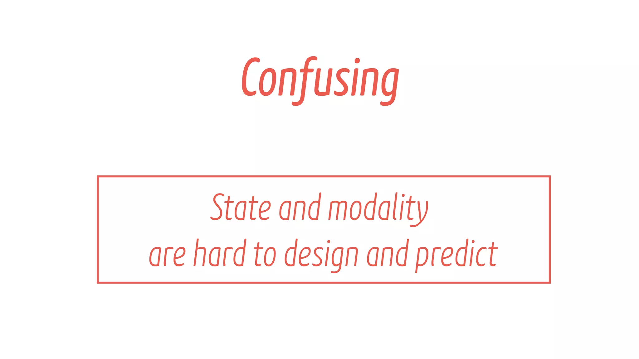 State and modalityโจ
are hard to design and predict
Confusing