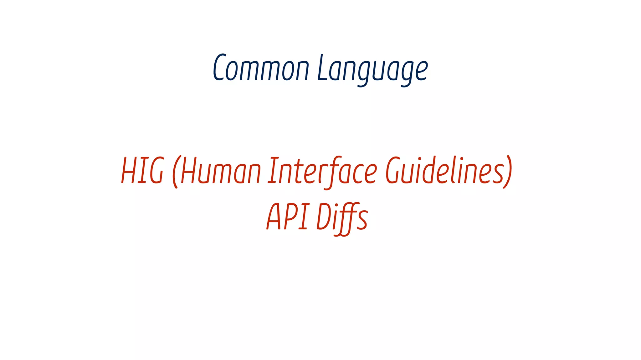 HIG (HumanInterface Guidelines)
API Diffs
Common Language