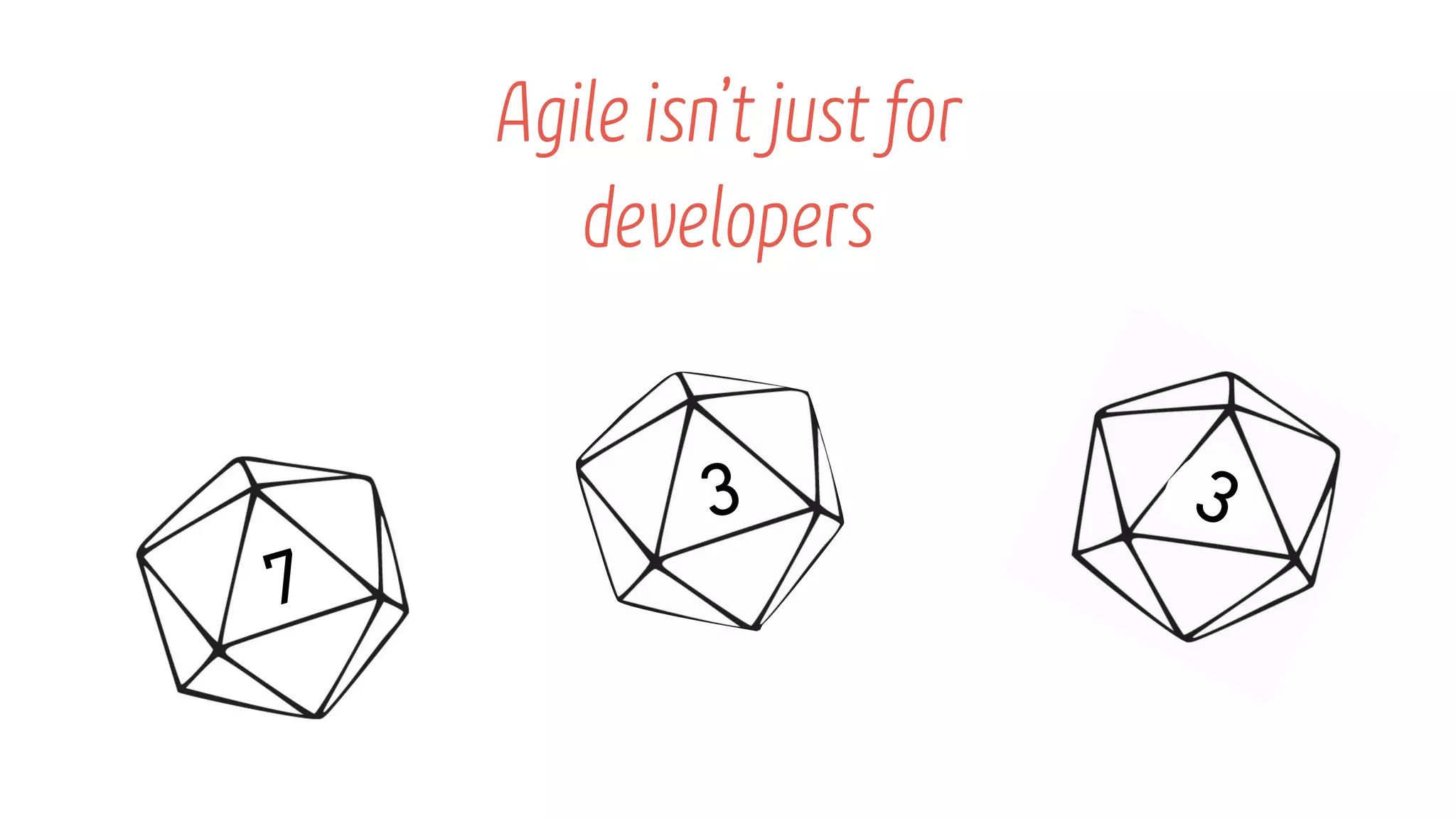 3
Agile isnโt just for
developers
7
3
