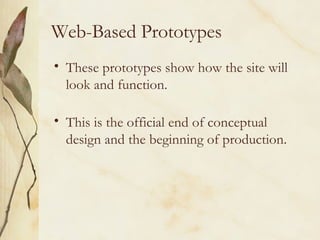 Web-Based Prototypes These prototypes show how the site will look and function. This is the official end of conceptual design and the beginning of production. 