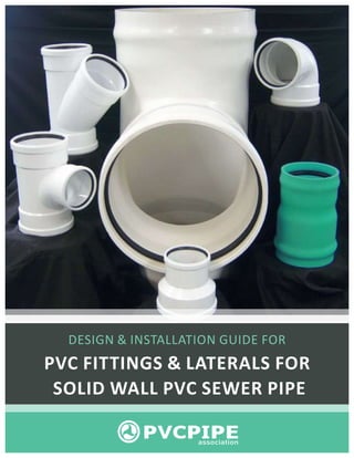 DESIGN & INSTALLATION GUIDE FOR
PVC FITTINGS & LATERALS FOR
SOLID WALL PVC SEWER PIPE
 