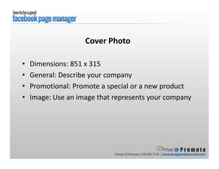 • Dimensions: 851 x 315
• General: Describe your company
• Promotional: Promote a special or a new product
• Image: Use an image that represents your company
Cover Photo
 
