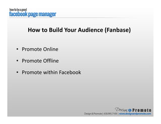 • Promote Online
• Promote Offline
• Promote within Facebook
How to Build Your Audience (Fanbase)
 