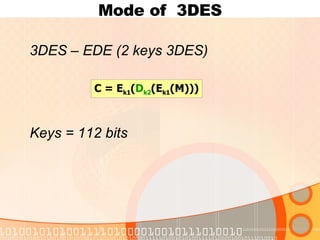 Mode of  3DES 3 DES – EDE  (2 keys 3DES) Keys = 112 bits C = E k1 ( D k2 (E k1 (M))) 