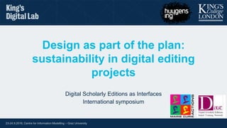 23-24.9.2016, Centre for Information Modelling – Graz University
Design as part of the plan:
sustainability in digital editing
projects
Digital Scholarly Editions as Interfaces
International symposium
 