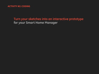 Turn your sketches into an interactive prototype
for your Smart Home Manager
ACTIVITY #2: CODING
 