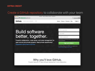 EXTRA CREDIT
Create a GitHub repository to collaborate with your team
 