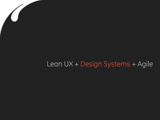 Lean UX + Design Systems + Agile
 