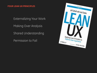 Externalizing Your Work
Making Over Analysis
Shared Understanding
Permission to Fail
FOUR LEAN UX PRINCIPLES
 