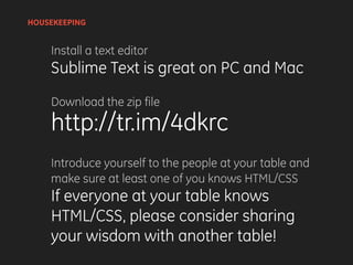 HOUSEKEEPING
Install a text editor
Sublime Text is great on PC and Mac
Download the zip file
http://tr.im/4dkrc
Introduce ...