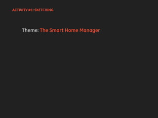Theme: The Smart Home Manager
ACTIVITY #1: SKETCHING
 