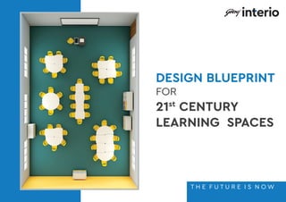 T H E F U T U R E I S N O W
DESIGN BLUEPRINT
FOR
21st
CENTURY
LEARNING SPACES
 