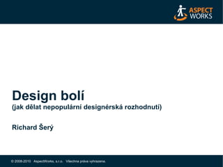 Design bolí
(jak dělat nepopulární designérská rozhodnutí)


Richard Šerý



© 2008-2010 AspectWorks, s.r.o. Všechna práva vyhrazena.
 