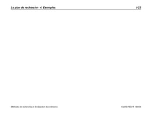 Le plan de recherche - 4. Exemples                                  I-22




Méthodes de recherches et de rédaction des mémoires   © DKS/TECFA 19/5/05
 