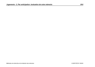 Jugements - 2. Par anticipation: évaluation de votre mémoire                 III-6




Méthodes de recherches et de rédaction des mémoires            © DKS/TECFA 19/5/05
 