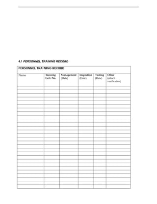 4.1 PERSONNEL TRAINING RECORD
PERSONNEL TRAINING RECORD
Name Training
Cert. No.
Testing
(Date)
Other
(attach
verification)
Management
(Date)
Inspection
(Date)
 