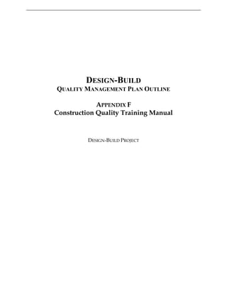 DESIGN-BUILD
QUALITY MANAGEMENT PLAN OUTLINE
APPENDIX F
Construction Quality Training Manual
DESIGN-BUILD PROJECT
 