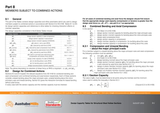 Australian Tube Mills A.B.N. 21 123 666 679. PO Box 246 Sunnybank, Queensland 4109 Australia Telephone +61 7 3909 6600 Facsimile +61 7 3909 6660 E-mail info@austubemills.com Internet www.austubemills.com
Design Capacity Tables for Structural Steel Hollow Sections AUGUST 2013 8-2
8.1 General
This part of the Tables contains design capacities and other parameters which are used to design
members subject to combined actions in accordance with Section 8 of AS 4100. Tables 8-1 to 8-6
list design section capacities and references to other tables for checking interaction effects on
member capacities.
The design capacities considered in the 8 Series Tables include:
Design Capacity Definition Described in Section No.
qNs design section capacity in axial compression 6.2
qNt design section capacity in axial tension 7.2
qMs design section moment capacity (CHS/SHS) 5.2.2.1
qMsx, qMsy qMs about x- and y-axis (RHS) 5.2.2.1
qMr qMs reduced by axial force (CHS) 8.3.1.1, 8.4.1.1
qMrx (comp) qMsx reduced by axial compression force (RHS) 8.3.1.1
qMrx (tens) qMsx reduced by axial tension force (RHS) 8.4.1.1
qMry qMsy reduced by axial force (RHS) 8.3.2.1, 8.4.2.1
qMr (comp)
qMr (tens)
qMs about a principal axis reduced by axial
compression and tension force (SHS)
8.3.1.1, 8.4.1.1
qVv design shear capacity of a web (CHS/SHS) 5.2.2.4
qVvx qVv for bending about x-axis (RHS) 5.2.2.4
qVvy qVv for bending about y-axis (RHS) 5.2.2.4
qMz design torsional section moment capacity 5.2.2.3
Note: The above description on direction of shear force on RHS is important - i.e. qVvx and qVvy.
8.2 Design for Combined Actions
Sections 8.3 and 8.4 explain the relevant equations from AS 4100 for combined bending and
axial compression and combined bending and axial tension respectively. Each of these sections
consider uniaxial bending about the major principal x-axis, uniaxial bending about the minor
principal y-axis and biaxial bending. Section 8.5 gives the interaction formulae for biaxial bending
without axial forces.
In every case both the section capacity and the member capacity must be checked.
For all cases of combined bending and axial force the designer should first ensure
that the appropriate design axial capacity (compression or tension) is greater than the
design axial force (i.e. qN * N*) – see part 6 or 7 as appropriate.
8.3 Combined Bending and Axial Compression
In this section:
q = 0.9 (Table 3.4 of AS 4100)
qMsx = design section moment capacity for bending about the major principal x-axis
qMsy = design section moment capacity for bending about the minor principal y-axis
N* = design axial compressive force
qNs = design section capacity in compression
qNcx = design member capacity in compression, for buckling about the x-axis
qNcy = design member capacity in compression, for buckling about the y-axis
8.3.1 Compression and Uniaxial Bending
– about the major principal x-axis
For a member subject to uniaxial bending about the major principal x-axis and axial compression,
the following condition must be satisfied:
M*
x ) min.[qMrx; qMix; qMox]
where q = 0.9 (Table 3.4 of AS 4100)
M*
x = design bending moment about the major principal x-axis
qMrx = design section moment capacity (qMsx) for bending about the major principal
x-axis reduced by axial force (see Section 8.3.1.1)
qMix = design in-plane member moment capacity (qMi) for bending about the major
principal x-axis (see Section 8.3.1.2(a))
qMox = design out-of-plane member moment capacity (qMo) for bending about the
major principal x-axis (see Section 8.3.1.2(b))
8.3.1.1Section Capacity
The value of qMrx must be determined at all points along the member and the minimum
value used to satisfy the inequality in Section 8.3.1.
qMrx = qMsx 1
N*
qNs
£
¤
²
²
¥
¦
´
´
(Clause 8.3.2 of AS 4100)
Part 8
MEMBERS SUBJECT TO COMBINED ACTIONS
 