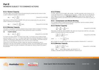 Australian Tube Mills A.B.N. 21 123 666 679. PO Box 246 Sunnybank, Queensland 4109 Australia Telephone +61 7 3909 6600 Facsimile +61 7 3909 6660 E-mail info@austubemills.com Internet www.austubemills.com
Design Capacity Tables for Structural Steel Hollow Sections AUGUST 2013 8-4
8.3.2.1Section Capacity
The value of qMry must be determined at all points along the member and the minimum value
is used to satisfy the inequality in Section 8.3.2:
qMry = qMsy
1
N*
qNs
£
¤
²
²
¥
¦
´
´ (Clause 8.3.3 of AS 4100)
Alternatively, for RHS and SHS to AS/NZS 1163, which are compact about the y-axis and are
subject to bending and compression:
qMry = 1.18 qMsy
1
N*
qNs
£
¤
²
²
¥
¦
´
´) qMsy (Clause 8.3.3 of AS 4100)
8.3.2.2Member Capacity
This section only applies to members analysed using an elastic method of analysis. For bending
about the minor principal y-axis only the in-plane requirements need to be satisfied.
(a) In-plane capacity
qMiy = qMsyy 1
N*
qNcy
£
¤
²
²
¥
¦
´
´
(Clause 8.4.2.2 of AS 4100)
For braced and sway members, the above value of qNcy is calculated using an effective length
factor (key) equal to 1.0 (i.e. Ley = L), unless a lower value of key has been calculated for a braced
member, provided that N* ) qNcy where the value of qNcy in this inequality is calculated using the
value of key as calculated from Clauses 4.6.3.2, 4.6.3.3 or 4.6.3.5 of AS 4100.
Clause 8.4.2.2 of AS 4100 also provides a higher tier method for evaluating Miy which is
dependent on the ratio of the member’s end bending moments. Due to the variable nature of these
end bending moments, the further consideration of this higher tier method is beyond the scope of
this publication.
8.3.2.3Tables
For RHS, Tables 8-3 to 8-4 list qMsy, qNs and qMry – the latter parameter uses a function of n to
comply with Section 8.3.2.1. Designers should evaluate n = N*/qNs, then use it to calculate the
value of qMry and ensure that it is less than or equal to the design section capacity qMsy. For
specific hollow sections, the 8 Series tables also provide references to other tables (e.g. qNcy) to
evaluate qMiy.
8.3.3 Compression and Biaxial Bending
For a member subject to biaxial bending and axial compression, both the conditions defined
in Sections 8.3.3.1 and 8.3.3.2 must be satisfied.
8.3.3.1Section Capacity
N*
qNs
Mx
*
qMsx
M y
*
qMsy
) 1.0 (Clause 8.3.4 of AS 4100)
Alternatively, for RHS and SHS to AS/NZS 1163, which are compact about both the x- and y-axes,
sections at all points along the member shall satisfy:
*
Mx
*
qMrx
£
¤
²
²
¥
¦
´
´
a
£
¤
²
²
¥
¦
´
´
a
My
qMry
) 1.0 (Clause 8.3.4 of AS 4100)
where a = 1.4 +
N*
qNs
£
¤
²
²
¥
¦
´
´
) 2.0
qMrx and qMry are calculated using the alternatives presented in Sections 8.3.1.1 and 8.3.2.1.
8.3.3.2Member Capacity
Mx
*
qMcx
£
¤
²
²
¥
¦
´
´
£
¤
²
²
¥
¦
´
´
1.4
My
*
qMiy
1.4
) 1.0 (Clause 8.4.5.1 of AS 4100)
where qMcx = lesser of qMix and qMox (see Section 8.3.1.2)
and qMiy is calculated using the method presented in Section 8.3.2.2.
Part 8
MEMBERS SUBJECT TO COMBINED ACTIONS
 