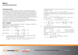 Australian Tube Mills A.B.N. 21 123 666 679. PO Box 246 Sunnybank, Queensland 4109 Australia Telephone +61 7 3909 6600 Facsimile +61 7 3909 6660 E-mail info@austubemills.com Internet www.austubemills.com
Design Capacity Tables for Structural Steel Hollow Sections AUGUST 2013 3-4
3.2.2.3Form Factor
The form factor (kf) is defined in Clause 6.2.2 of AS 4100. kf is used to determine the design
section capacity of a concentrically loaded compression member (qNs). The calculation of kf
indicates the degree to which the plate elements which make up the column section will buckle
locally before squashing (i.e. yielding). kf represents the proportion of the hollow section that is
effective in compression and is based on the effective width of each element in the section (i.e.
kf = 1.0 signifies a column section which will yield rather than buckle locally in a short or stub
column test). The evaluation of kf is also important when designing to the higher tier provisions for
members subject to combined actions as noted in Section 8 of AS 4100.
From Table 6.2.4 of AS 4100, the cold-formed (CF) residual stress category is used in the
calculation of kf for hollow sections complying with AS/NZS 1163. General worked examples for
calculating kf are provided in Section 3.2.3 and Refs. [3.2, 3.3].
3.2.3 Example
Determine Zex and kf for a 400 x 200 x 8.0 RHS in C450PLUS™ – designed as an AS/NZS 1163
Grade C450L0 structural steel hollow section.
Solution: (All relevant data are obtained from Table 3.1-4(1))
Design Yield Stress fy = 450 MPa
Flange slenderness hef = b  2t
t
fy
250
= 23.0
fy
250
= 30.9
Web slenderness hew = d  2t
t
fy
250
= 48.0 fy
250
= 64.4
(a) To calculate Zex the plate element slenderness values are compared with the plate
element slenderness limits in Table 5.2 of AS 4100.
Bending about the section x-axis puts the flange in uniform compression. Hence,
hef = 30.9 hep = 30 hey = 40 hef / hey = 0.773
Bending about the section x-axis places one edge of the web in tension and the other
in compression. Hence,
hew = 64.4 hep = 82 hey = 115 hew / hey = 0.560
The flange has the higher value of he / hey and is the critical element in the section.
From Clause 5.2.2 of AS 4100 the section slenderness and slenderness limits are the
flange values, i.e.
hs = 30.9 hsp = 30 hsy = 40
Now hsp  hs ) hsy ‘The section is NON-COMPACT (hence “N” in Table 3.1-4(1)).
Zx = 949 x 103 mm3 Sx = 1170 x 103 mm3
Zcx = min. [Sx , 1.5Zx] = min. [1170, 1.5 x 949] x 103 = 1170 x 103 mm3
Zex = Zx +
hsy  hs

hsy  hsp

Zcx  Z x

•
–
³
³
—
˜
µ
µ= 949 x 103 +
40 30.9

40 30

1170  949

•
–
³
³
—
˜
µ
µ x 103
= 1150 x 103 mm3
(b) To determine the form factor (kf) the plate element slenderness for both the
flange and web are compared with the plate element yield slenderness limits (hey)
in Table 6.2.4 of AS 4100.
Flange hef = 30.9  hey = 40 – i.e. flange is fully effective
Web hew = 64.4  hey = 40 – i.e. web is not fully effective
Effective width of web = dew = hey / hew (d–2t) = 40/64.4 x (400 – 2 x 8) = 238.5 mm
Gross Area = Ag = 9120 mm2
Effective Area = Ae = Ag – 2 x (d – 2t – dew) t
= 9120 – 2 x (400 – 2 x 8 – 238.5) x 8 = 6790 mm2
‘ kf = Ae /Ag = 6790/9120 = 0.745
Part 3
SECTION PROPERTIES
 