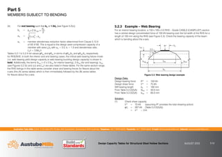 Australian Tube Mills A.B.N. 21 123 666 679. PO Box 246 Sunnybank, Queensland 4109 Australia Telephone +61 7 3909 6600 Facsimile +61 7 3909 6660 E-mail info@austubemills.com Internet www.austubemills.com
Design Capacity Tables for Structural Steel Hollow Sections AUGUST 2013 5-10
Part 5
MEMBERS SUBJECT TO BENDING
(b) For end bearing such that bd  1.5d5 (see Figure 5.2(c))
bb = bs 2.5rext
d5
2
_p = 2 k
2
s
 k
s
_c = member slenderness reduction factor determined from Clause 5.13.4
of AS 4100. This is equal to the design axial compression capacity of a
member with area twbb with _b = 0.5, kf = 1.0 and slenderness ratio,
Le/r = 3.8d5/t.
Tables 5.2-1 to 5.2-4 list values qRby and qRbb in terms of qRby/bb and qRbb/bb respectively
for RHS/SHS. In both the interior and end bearing cases, the critical web bearing failure mode
(i.e. web bearing yield design capacity or web bearing buckling design capacity) is shown in
bold. Additionally, the terms 5rext (=2 x 2.5rext for interior bearing), 2.5rext (for end bearing), bbw
(see Figures 5.2 (b) and (c)) and Le/r are also listed in these tables. For the same section range,
the RHS listings in this table series consider shear and bearing forces for flexure about the
x-axis (the (A) series tables) which is then immediately followed by the (B) series tables
for flexure about the y-axis.
5.2.3 Example – Web Bearing
For an interior bearing location, a 150 x 100 x 4.0 RHS – Grade C450L0 (C450PLUS®) section
has a central design concentrated force of 150 kN bearing over the full width of the RHS for a
length of 100 mm along the RHS (see Figure 5.3). Check the bearing capacity of the beam
which is bending about the x-axis.
rext
bb
bs
bbf
R*
2.5
1
1
1
bbw bbw
Figure 5.3: Web bearing design example
Design Data:
Design bearing force R* = 150 kN
Design shear force V* = 75 kN
Stiff bearing length bs = 100 mm
From Table 5.2-2(2)(A) 5rext = 50.0 mm
From Table 5.2-2(2)(A) bbw = 65.0 mm
Solution:
(1) Check shear capacity
V* = 75 kN (assuming R* provides the total shearing action)
qVv = 267 kN (Table 5.2-2(2)(A))
 V* ‘ O.K.
 