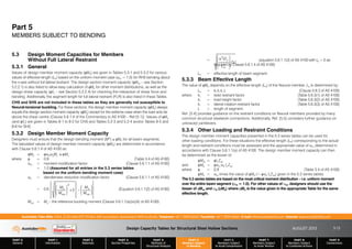 Design Capacity Tables for Structural Steel Hollow Sections AUGUST 2013
PART 0
General
PART 1
Information
PART 2
Materials
PART 3
Section Properties
PART 4
Methods of
Structural Analysis
PART 5
Members Subject
to Bending
PART 6
Members Subject
to Axial Compression
PART 7
Members Subject
to Axial Tension
PART 8
Members Subject
to Combined Actions
PART 9
Connections
Australian Tube Mills A.B.N. 21 123 666 679. PO Box 246 Sunnybank, Queensland 4109 Australia Telephone +61 7 3909 6600 Facsimile +61 7 3909 6660 E-mail info@austubemills.com Internet www.austubemills.com
5-13
Part 5
MEMBERS SUBJECT TO BENDING
5.3 Design Moment Capacities for Members
Without Full Lateral Restraint
5.3.1 General
Values of design member moment capacity (qMb) are given in Tables 5.3-1 and 5.3-2 for various
values of effective length (Le) based on the uniform moment case (_m = 1.0) for RHS bending about
the x-axis without full lateral restraint. The design section moment capacity (qMsx – see Section
5.2.2.1) is also listed to allow easy calculation of qMb for other moment distributions, as well as the
design shear capacity (qVv – see Section 5.2.2.4) for checking the interaction of shear force and
bending. Additionally, the segment length for full lateral restraint (FLR) is also listed in these Tables.
CHS and SHS are not included in these tables as they are generally not susceptible to
flexural-torsional buckling. For these sections, the design member moment capacity (qMb) always
equals the design section moment capacity (qMs) except for the extreme case when the load acts far
above the shear centre (Clause 5.6.1.4 of the Commentary to AS 4100 – Ref.[5.1]). Values of qMs
(and qVv) are given in Tables 8-1 to 8-2 for CHS and Tables 5.2-3 and 5.2-4 and/or Tables 8-5 and
8-6 for SHS.
5.3.2 Design Member Moment Capacity
Designers must ensure that the design bending moment (M*) ) qMb for all beam segments.
The tabulated values of design member moment capacity (qMb) are determined in accordance
with Clause 5.6.1.4 of AS 4100 as:
qMb = q_m_sMs ) qMs
where q = 0.9 (Table 3.4 of AS 4100)
_m = moment modification factor (Clause 5.6.1.1 of AS 4100)
= 1.0 (Assumed for all entries in the 5.3 series tables
based on the uniform bending moment case)
_s = slenderness reduction modification factor (Clause 5.6.1.1 of AS 4100)
= 0.6 ©
Ms
Moa
£
¤
²
¥
¦
´
2
3
•
–
³
³
—
˜
µ
µ

Ms
Moa
£
¤
²
¥
¦
´
¨
«
ª
«
¬
­
«
®
«
(Equation 5.6.1.1(2) of AS 4100)
Moa = Mo – the reference buckling moment (Clause 5.6.1.1(a)(iv)(A) of AS 4100)
= /2
EIy
Le
2
£
¤
²
²
¥
¦
´
´
GJ
(equation 5.6.1.1(3) of AS 4100 with Iw = 0 as
required by Clause 5.6.1.4 of AS 4100)
Le = effective length of beam segment.
5.3.3 Beam Effective Length
The value of qMb depends on the effective length (Le) of the flexural member. Le is determined by:
Le = kt kl kr L (Clause 5.6.3 of AS 4100)
where kt = twist restraint factor (Table 5.6.3(1) of AS 4100)
kl = load height factor (Table 5.6.3(2) of AS 4100)
kr = lateral rotation restraint factor (Table 5.6.3(3) of AS 4100)
L = length of segment
Ref. [5.4] provides guidance on the restraint conditions on flexural members provided by many
common structural steelwork connections. Additionally, Ref. [5.5] considers further guidance on
unbraced cantilevers.
5.3.4 Other Loading and Restraint Conditions
The design member moment capacities presented in the 5.3 series tables can be used for
other loading conditions. For these situations the effective length (Le) corresponding to the actual
length and restraint conditions must be assessed and the appropriate value of _m determined in
accordance with Clause 5.6.1.1(a) of AS 4100. The design member moment capacity can then
be determined as the lesser of:
qMsx = qfyZex
and qMb = q_m _s fy Zex
where q = 0.9 (Table 3.4 of AS 4100)
qMb = _m times the value of qMb (= q_s fyZex) given in the 5.3 series tables.
The 5.3 series tables are based on the most critical moment distribution – i.e. uniform moment
over the entire beam segment (_m = 1.0). For other values of _m, designers should use the
lesser of qMsx and _m (qMb) where qMb is the value given in the appropriate Table for the same
effective length.
 