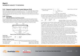 Australian Tube Mills A.B.N. 21 123 666 679. PO Box 246 Sunnybank, Queensland 4109 Australia Telephone +61 7 3909 6600 Facsimile +61 7 3909 6660 E-mail info@austubemills.com Internet www.austubemills.com
Design Capacity Tables for Structural Steel Hollow Sections AUGUST 2013 5-14
Part 5
MEMBERS SUBJECT TO BENDING
5.3.5 Segment Length for Full Lateral Restraint (FLR)
Section 5.2.2.2 provides information for the calculation of FLR for RHS. The tabulated values of FLR in
the 5.3 series tables are based on the conservative value of `m = -1.0. Higher values of FLR may be
obtained if transverse loads are present on the beam segment or if the end moments of the beam
segment cause other than uniform bending moment – Clause 5.3.2.4 of AS 4100 should be consulted
in these situations.
5.3.6 Examples
1. Beam with Restraint at Load Points and Ends
A simply supported beam as shown in Figure 5.4 has two concentrated loads applied to the top
flange. Full lateral restraint is provided at the load points and the supports. The calculated design
load at each point is 60 kN and includes an allowance for self weight. What thickness 200 x 100 RHS
– Grade C450L0 (C450PLUS®) is required to support these loads for the strength limit state?
60 kN
Segment 1 Segment 2
Bending
Moment
Diagram
Segment 3
1.0m 2.5m
4.5m
1.0m
0
60 kN
60 kNm
Figure 5.4: Beam and loading configuration for Example 1
Design Data:
Design bending moment M* = 60 kNm
Design shear force V* = 60 kN
Solution – Moment and shear:
For beam segment 2: the critical segment by inspection and using Clause 5.3.3 of AS 4100
End restraint condition = FF (i.e. fully restrained at both ends of the segment)
Twist restraint factor kt = 1.0 (Table 5.6.3(1) of AS 4100)
Load height factor kl = 1.0 (Table 5.6.3(2) of AS 4100)
Lateral rotation restraint factor kr = 0.7 (Table 5.6.3(3) of AS 4100)
‘ Effective length Le = kt kl kr L
= 1.0 x 1.0 x 0.7 x 2.5
= 1.75 m
 2.0 m (say, for this example)
As a uniform bending moment is applied to beam segment 2, then _m = 1.0 (Table 5.6.1 of
AS 4100). Thus the required section can be read directly from Table 5.3-2(2) for a uniform design
bending moment of 60 kNm on segment 2 with an effective length (Le) of 2.0 m.
‘ Choose a 200 x 100 x 5.0 RHS – Grade C450L0 (C450PLUS®) with:
qMb = 72.6 kNm  M*
and qVv = 440 kN  V* (Note also 0.6qVv * V* and no shear – bending
interaction check is required. See Section 5.2.4.)
It should also be noted that when looking at Table 5.3-2(2) from the “bottom-up” for the entries of
qMb  60.0 kN in the Le = 2.0 m column, the 150 x 100 RHS with 8.0, 9.0 and 10.0 mm thickness
in C450PLUS® initially satisfy this inequality. However, the 200 x 100 x 5.0 RHS in C450PLUS® was
selected as it satisfies the above inequality and is lower in mass (by at least 20%) and has greater
stiffness (by at least 24%) than the above listed 150 x 100 RHS.
In terms of design member moment capacity, beam segments 1 and 3 do not have to be
checked because they have the same design bending moment (i.e. the maximum segment
moment) and end restraints but a shorter effective length when compared with the middle
segment. Additionally, the bending moment distribution is less adverse in the end segments
(with _m = 1.75 as noted in Table 5.6.1 of AS 4100). As the end segments have a smaller effective
length and larger moment modification factor, the design member moment capacity of these
segments cannot be less than that of the central (critical) segment.
This example specifically illustrates the use of the Tables for bending moment and shear design
of unrestrained RHS beam sections possibly subject to flexural-torsional buckling (CHS and SHS
do not generally experience this instability). However, due to the length, bending moment and
restraint conditions, beam segment 2 has full lateral restraint (see Note 4 in Table 5.3-2(2)). The
next example considers the above case but without full lateral restraint at the load points (making
the RHS subject to flexural-torsional buckling). In all such situations, designers should also
undertake checks on bearing (Section 5.2.2.5) and bending-bearing interaction (Section 5.2.5) for
the strength limit state and deflections (Sections 5.1 and 5.4) for the serviceability limit state.
 