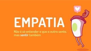 EMPATIANão é só entender o que o outro sente,
mas sentir também
 
