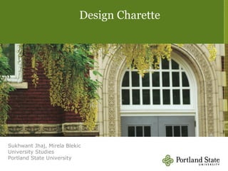 Design Charette Sukhwant Jhaj, Mirela Blekic University Studies Portland State University 