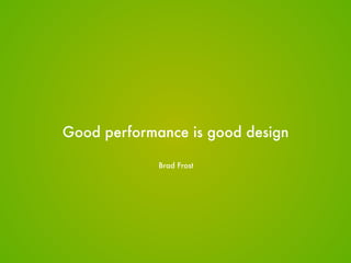 Good performance is good design
Brad Frost
 